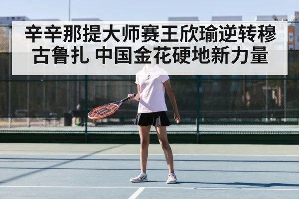 辛辛那提大师赛王欣瑜逆转穆古鲁扎 中国金花硬地新力量